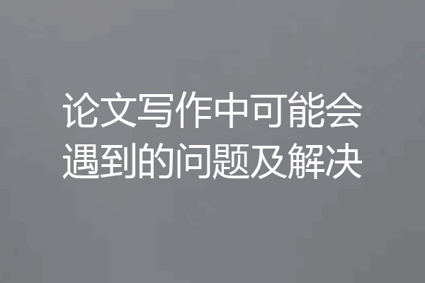论文写作中可能会遇到的问题及解决