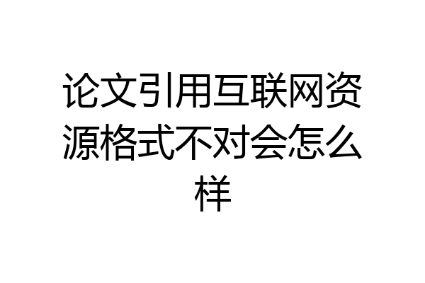 论文引用互联网资源格式不对会怎么样