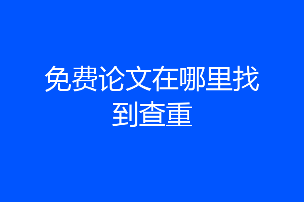 免费论文在哪里找到查重