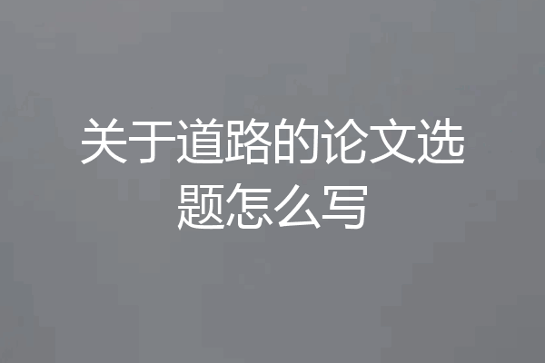 关于道路的论文选题怎么写
