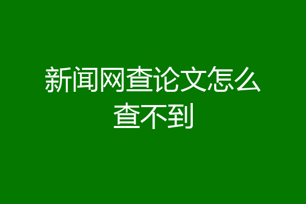 新闻网查论文怎么查不到