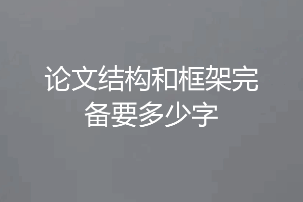 论文结构和框架完备要多少字
