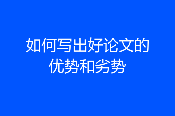 如何写出好论文的优势和劣势
