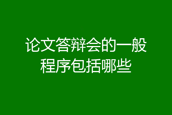 论文答辩会的一般程序包括哪些