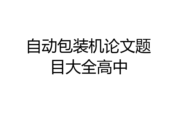 自动包装机论文题目大全高中
