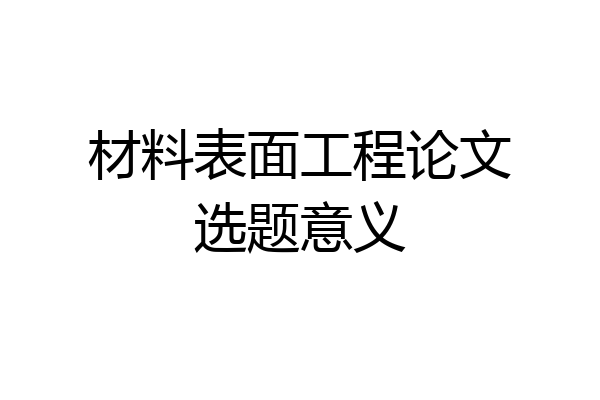 材料表面工程论文选题意义