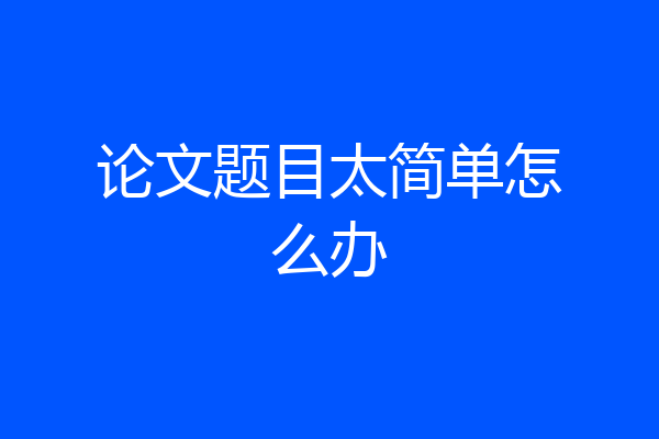 论文题目太简单怎么办