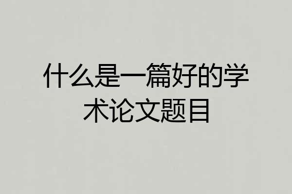 什么是一篇好的学术论文题目