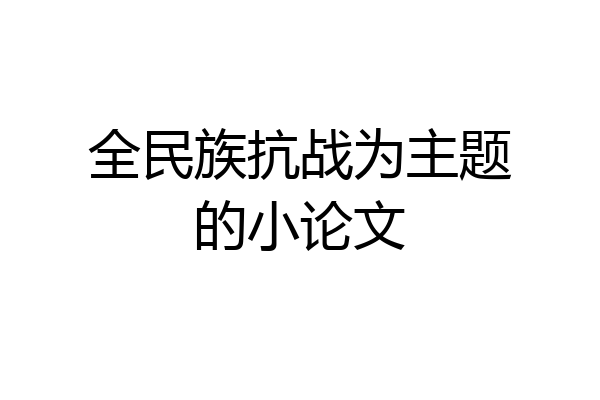 全民族抗战为主题的小论文