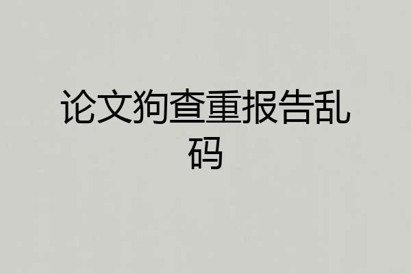 论文狗查重报告乱码
