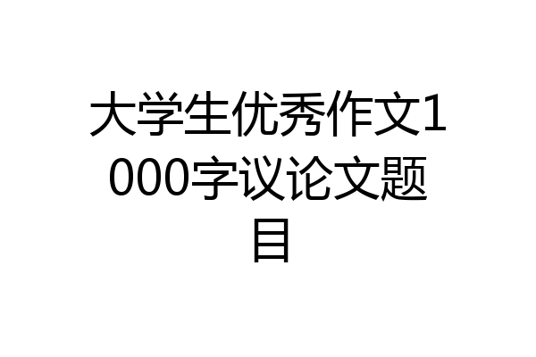 大学生优秀作文1000字议论文题目