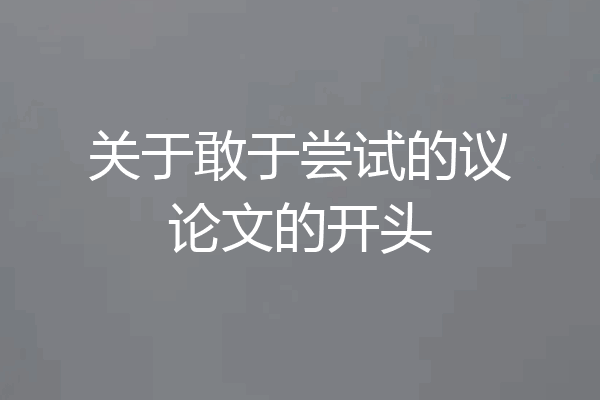 关于敢于尝试的议论文的开头