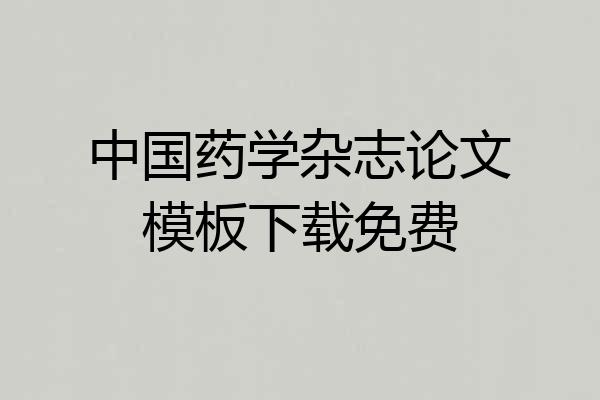 中国药学杂志论文模板下载免费