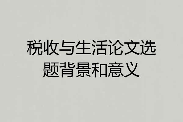 税收与生活论文选题背景和意义