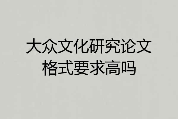 大众文化研究论文格式要求高吗