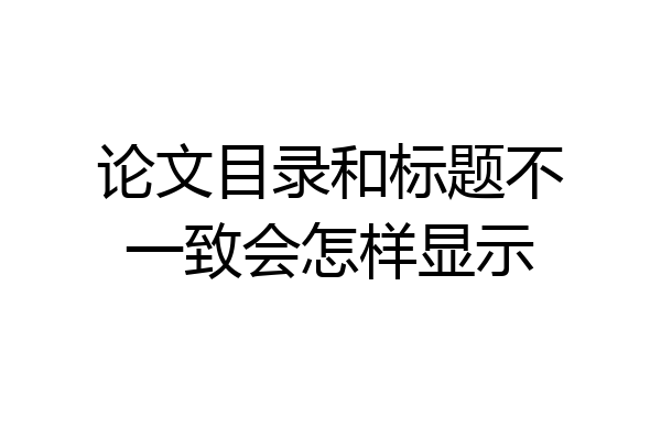 论文目录和标题不一致会怎样显示