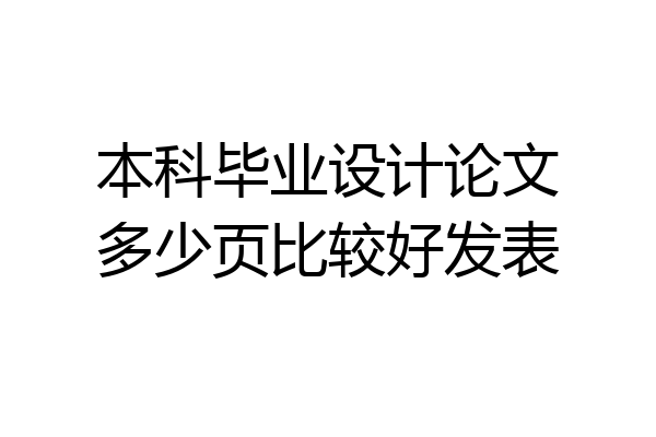 本科毕业设计论文多少页比较好发表