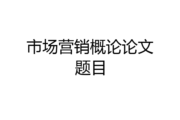 市场营销概论论文题目