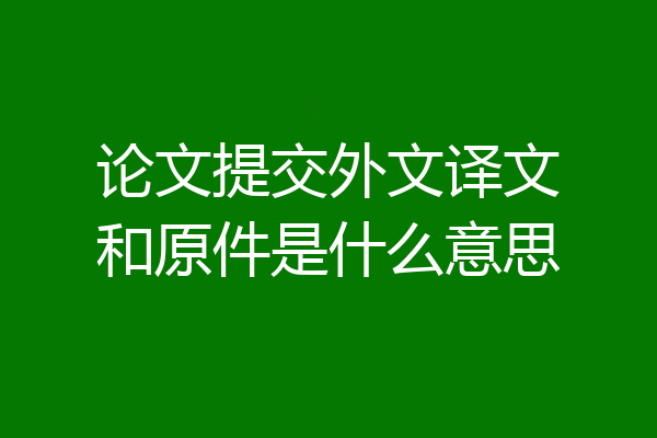 论文提交外文译文和原件是什么意思