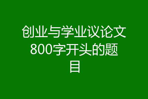 创业与学业议论文800字开头的题目