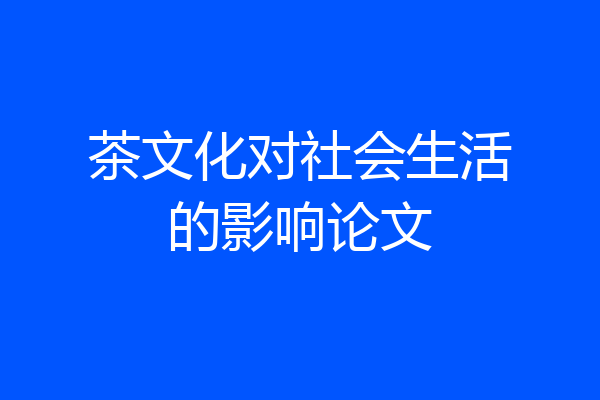 茶文化对社会生活的影响论文