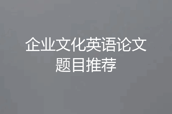 企业文化英语论文题目推荐