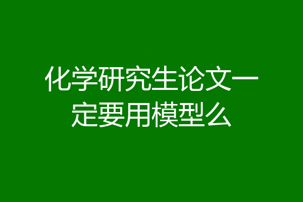 化学研究生论文一定要用模型么