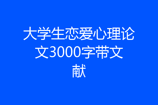 大学生恋爱心理论文3000字带文献