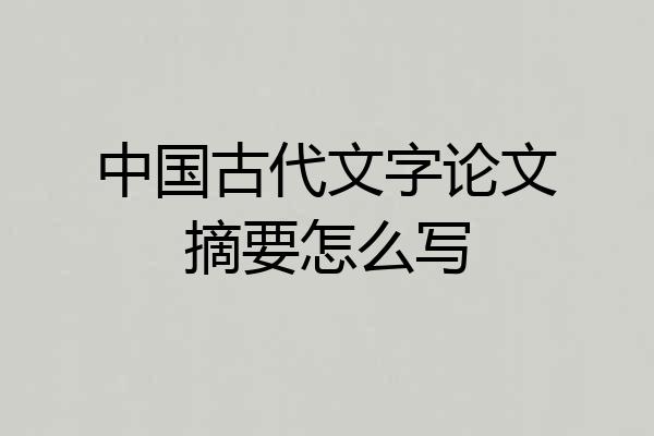 中国古代文字论文摘要怎么写