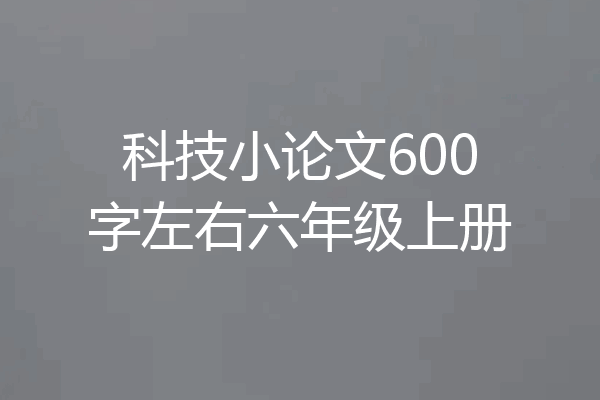 科技小论文600字左右六年级上册