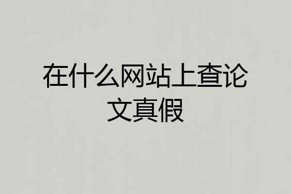 在什么网站上查论文真假