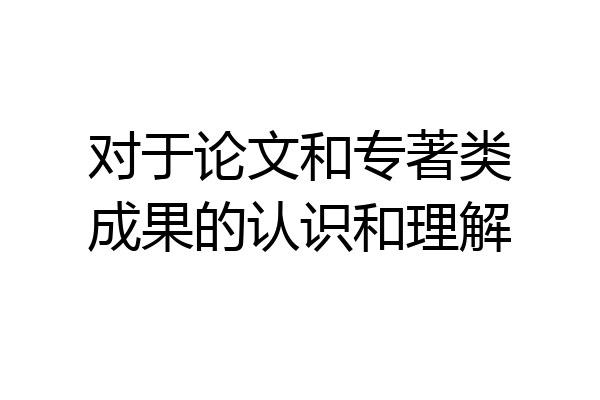对于论文和专著类成果的认识和理解