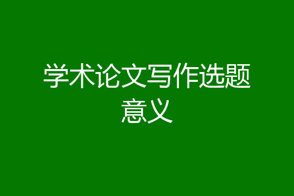 学术论文写作选题意义