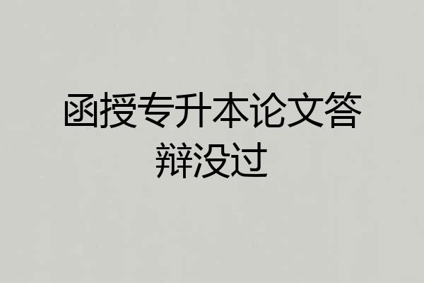 函授专升本论文答辩没过