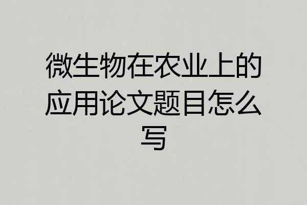微生物在农业上的应用论文题目怎么写
