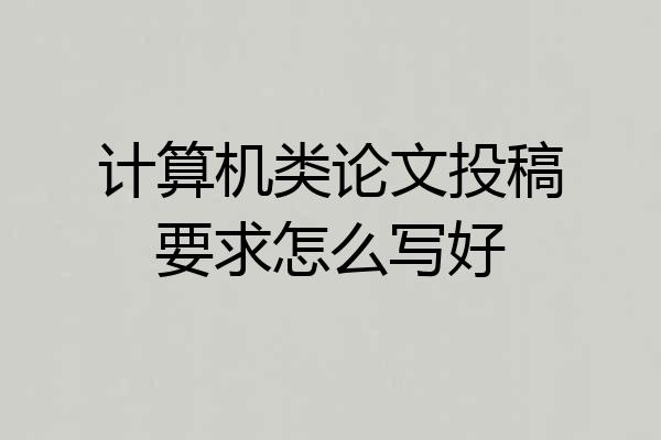 计算机类论文投稿要求怎么写好