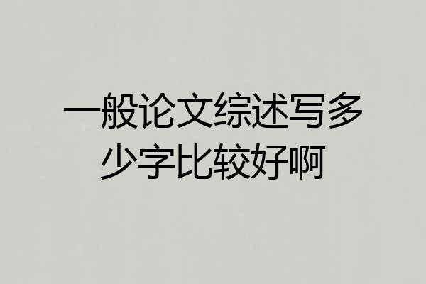 一般论文综述写多少字比较好啊