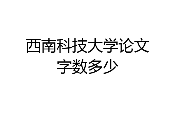 西南科技大学论文字数多少