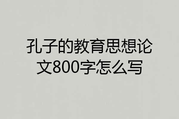 孔子的教育思想论文800字怎么写