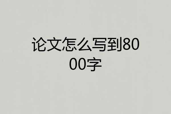 论文怎么写到8000字