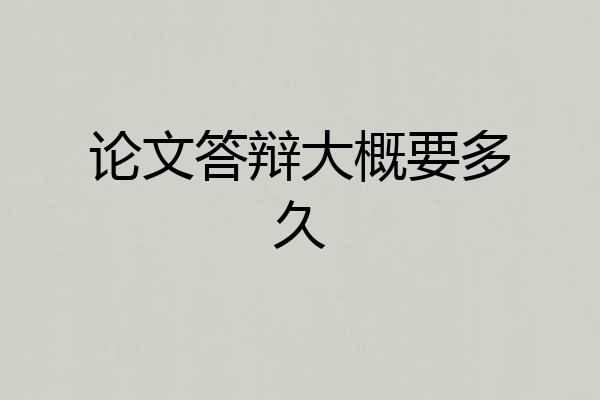论文答辩大概要多久