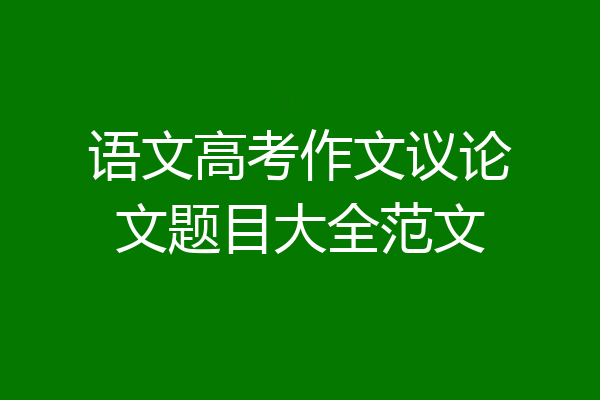 语文高考作文议论文题目大全范文