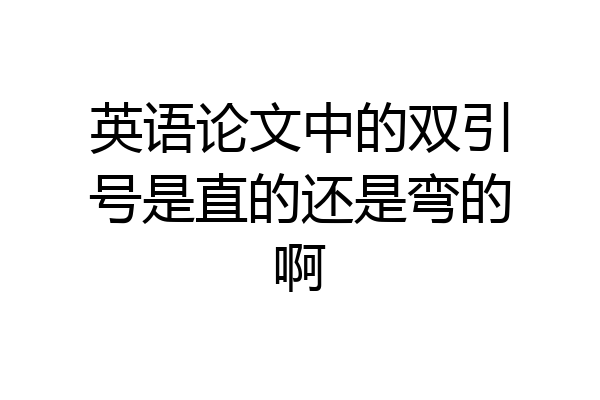 英语论文中的双引号是直的还是弯的啊