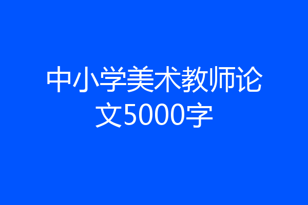 中小学美术教师论文5000字