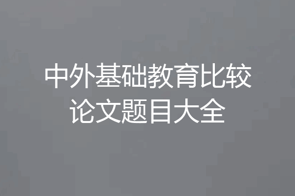 中外基础教育比较论文题目大全