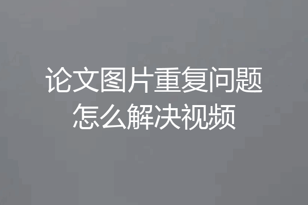 论文图片重复问题怎么解决视频