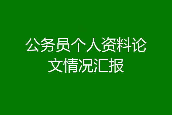 公务员个人资料论文情况汇报