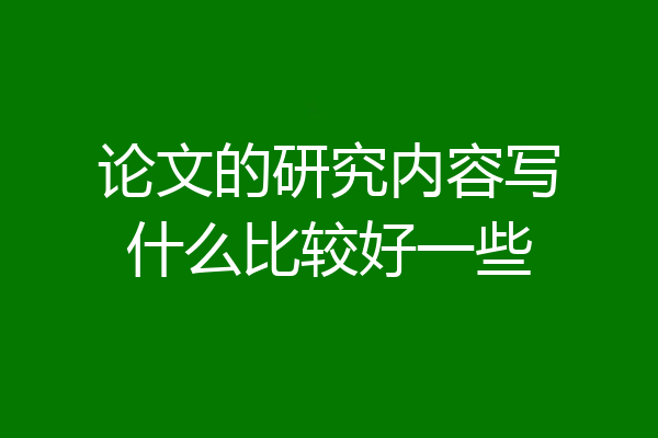 论文的研究内容写什么比较好一些