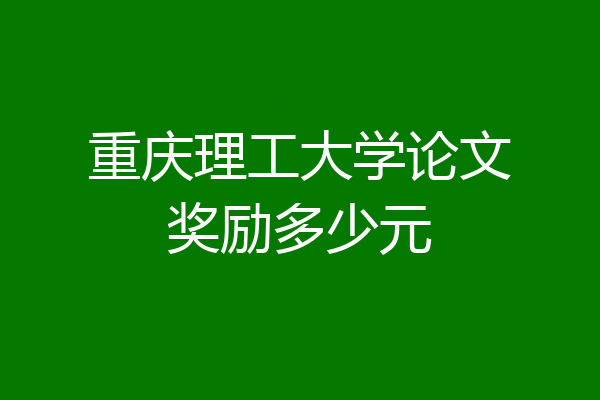 重庆理工大学论文奖励多少元