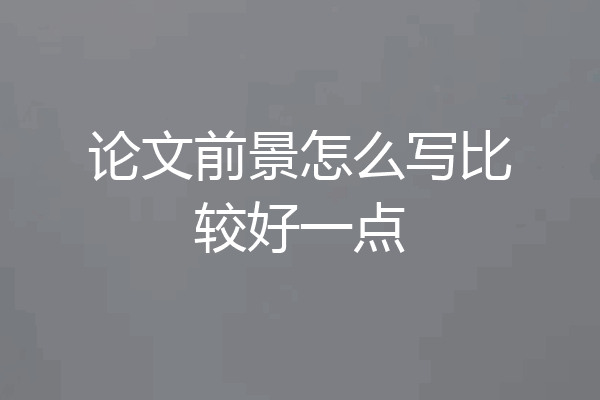 论文前景怎么写比较好一点